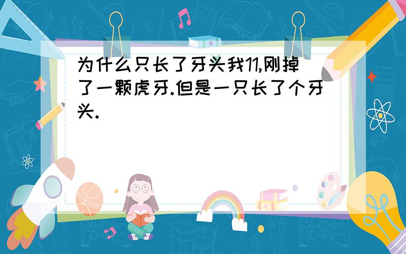 为什么只长了牙头我11,刚掉了一颗虎牙.但是一只长了个牙头.