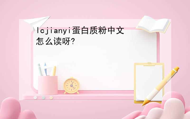 lcjianyi蛋白质粉中文怎么读呀?