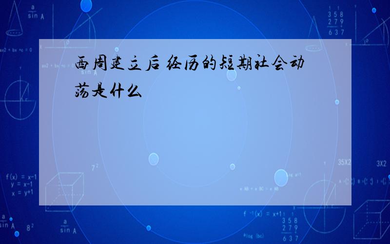 西周建立后 经历的短期社会动荡是什么