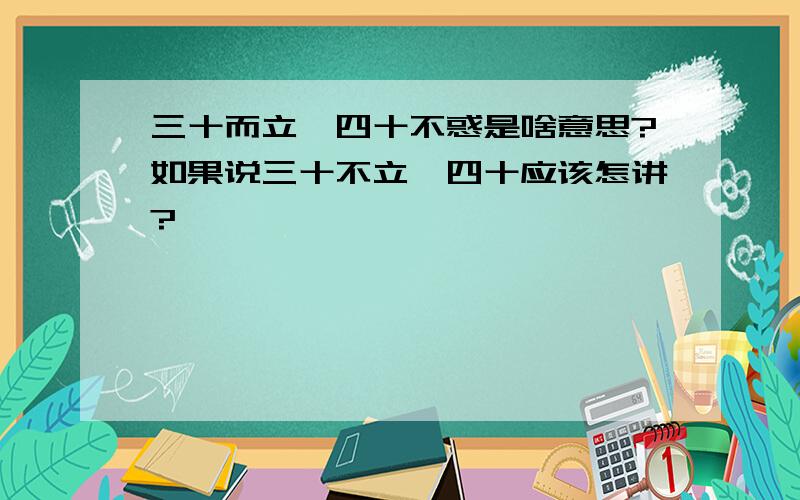 三十而立,四十不惑是啥意思?如果说三十不立,四十应该怎讲?