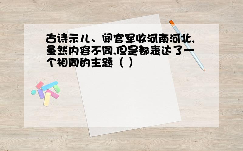 古诗示儿、闻官军收河南河北,虽然内容不同,但是都表达了一个相同的主题（ ）