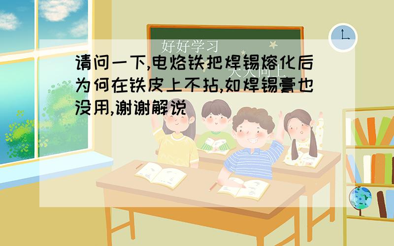 请问一下,电烙铁把焊锡熔化后为何在铁皮上不拈,如焊锡膏也没用,谢谢解说