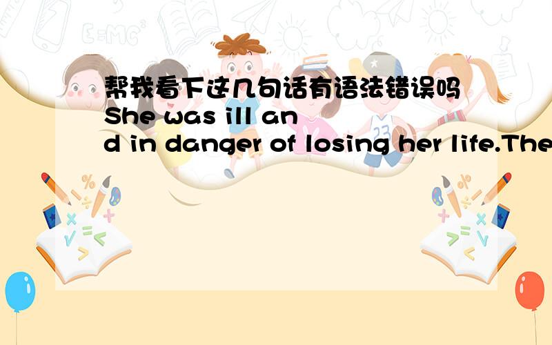 帮我看下这几句话有语法错误吗She was ill and in danger of losing her life.The old man had nowhere to go,he can but stay at home.The reading room can accommodate 150 persons at the same time.