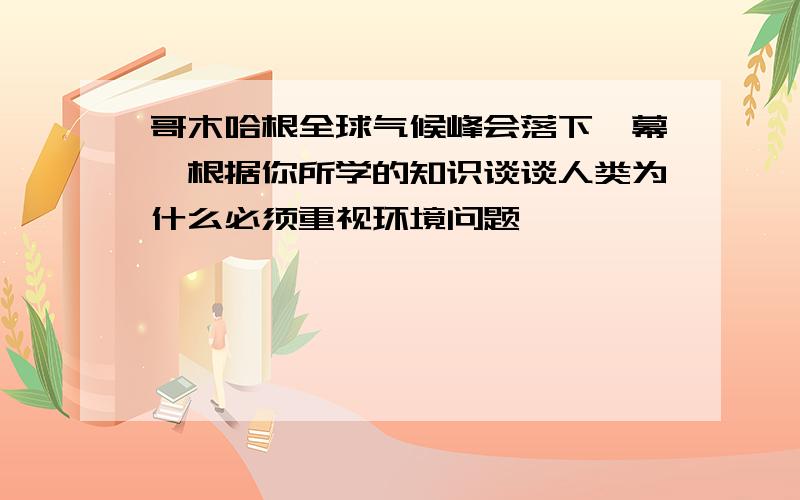 哥木哈根全球气候峰会落下帷幕,根据你所学的知识谈谈人类为什么必须重视环境问题