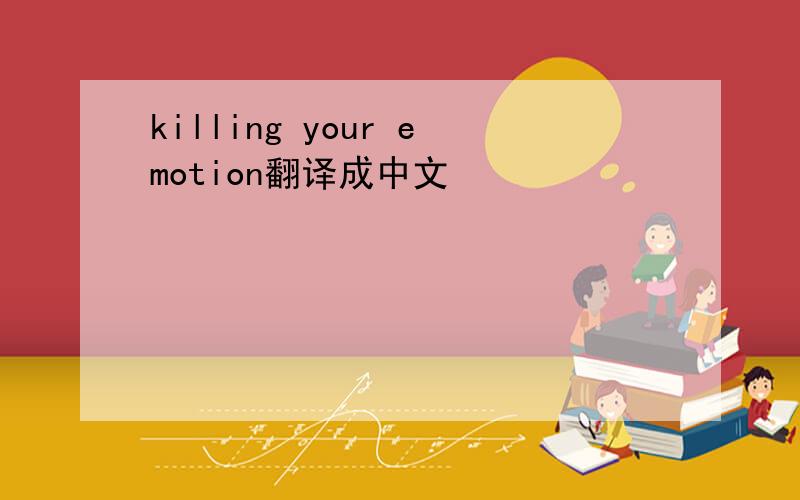 killing your emotion翻译成中文