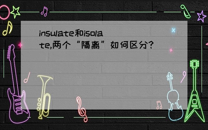 insulate和isolate,两个“隔离”如何区分?