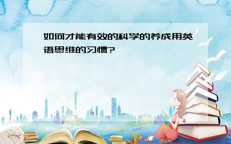 如何才能有效的科学的养成用英语思维的习惯?