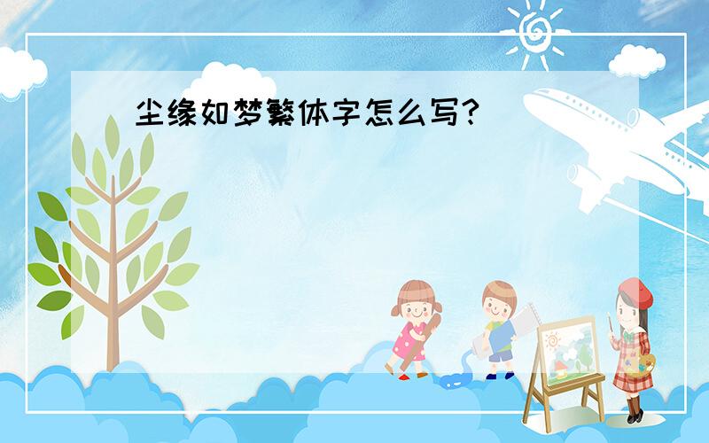 尘缘如梦繁体字怎么写?