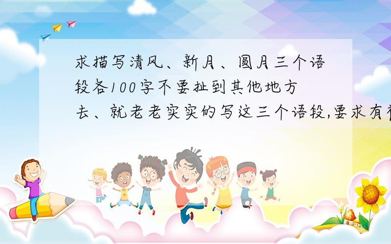 求描写清风、新月、圆月三个语段各100字不要扯到其他地方去、就老老实实的写这三个语段,要求有初一水平!