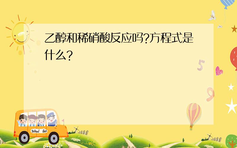 乙醇和稀硝酸反应吗?方程式是什么?