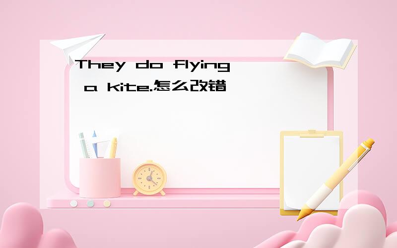 They do flying a kite.怎么改错