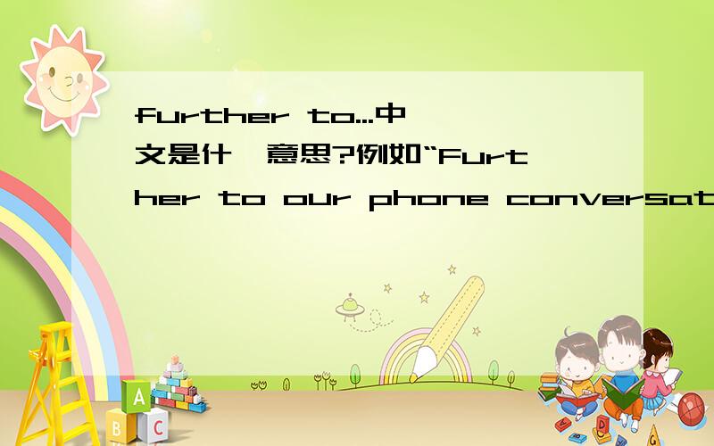 further to...中文是什麽意思?例如“Further to our phone conversation this morning”