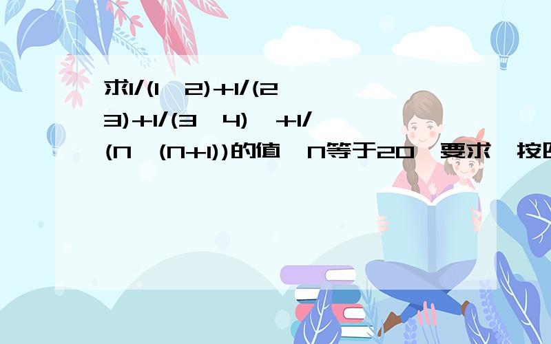 求1/(1*2)+1/(2*3)+1/(3*4)…+1/(N*(N+1))的值,N等于20,要求,按四舍五入精确到小数点后第二位