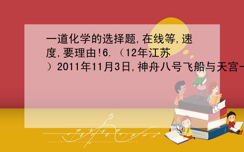 一道化学的选择题,在线等,速度,要理由!6.（12年江苏）2011年11月3日,神舟八号飞船与天宫一号交会对接圆满成功,中国成为世界第三个独立掌握空间对接技术的国家.神舟八号返回舱在返回时,会