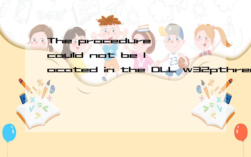 The procedure could not be located in the DLL w32pthreads.v4.dll