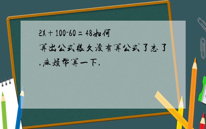 2X+100-60=48如何算出公式很久没有算公式了忘了,麻烦帮算一下,