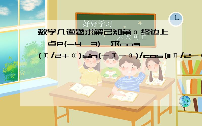 数学几道题求解已知角α终边上一点P(-4,3),求cos(π/2+α)sin(-π-α)/cos(11π/2-α)sin(9π/2+α)的值2.已知函数f(x)=2sinxcosx+2cos的平方x⑴求函数f(x)的单调递增区间{⑵将函数y=f(x)图像向右平移π/4个单位后,