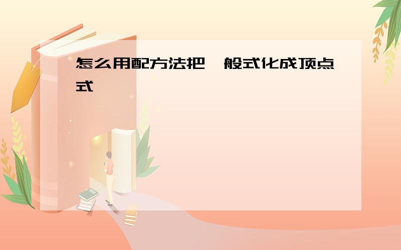 怎么用配方法把一般式化成顶点式