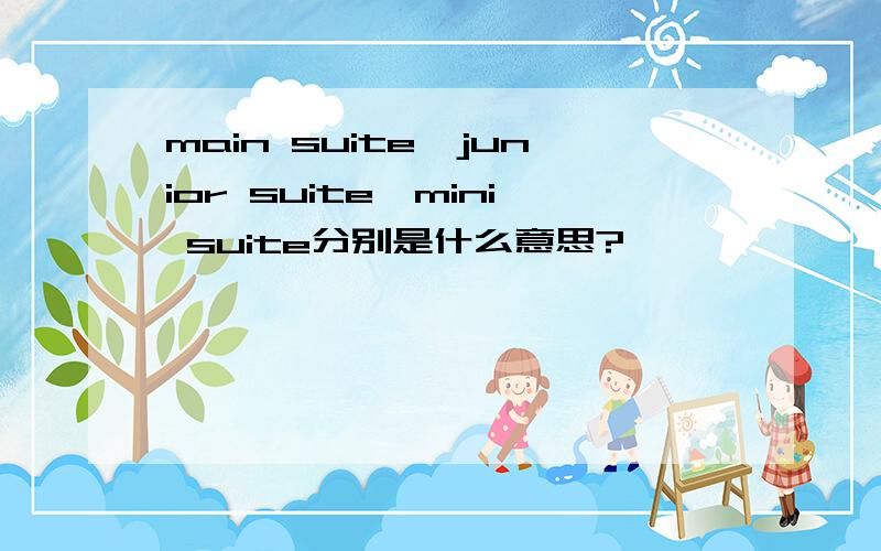 main suite,junior suite,mini suite分别是什么意思?