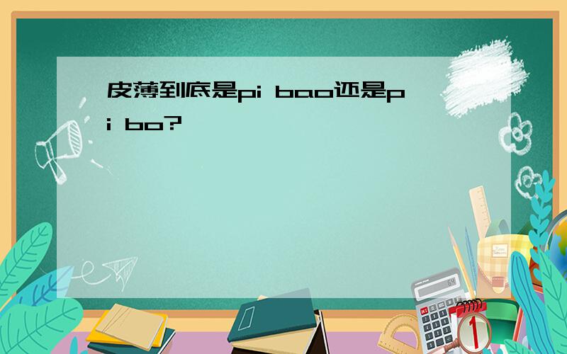 皮薄到底是pi bao还是pi bo?