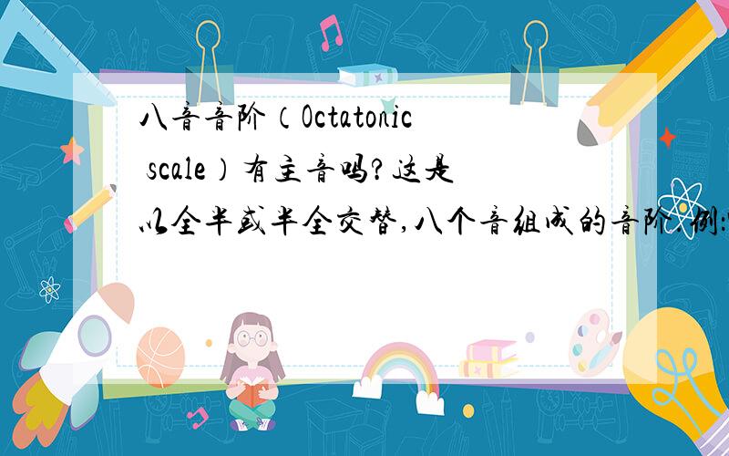 八音音阶（Octatonic scale）有主音吗?这是以全半或半全交替,八个音组成的音阶.例：W H W H W H W C D D# F F# G# A B orH W H W H W HC C# D# E F# G A A#  我想知道在写这种音乐时,有没有主音之分?