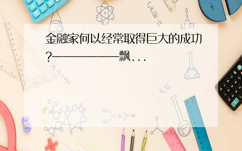 金融家何以经常取得巨大的成功?——————飘...