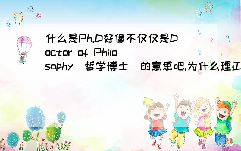 什么是Ph.D好像不仅仅是Doctor of Philosophy（哲学博士）的意思吧,为什么理工科的博士学位也称Ph.D?