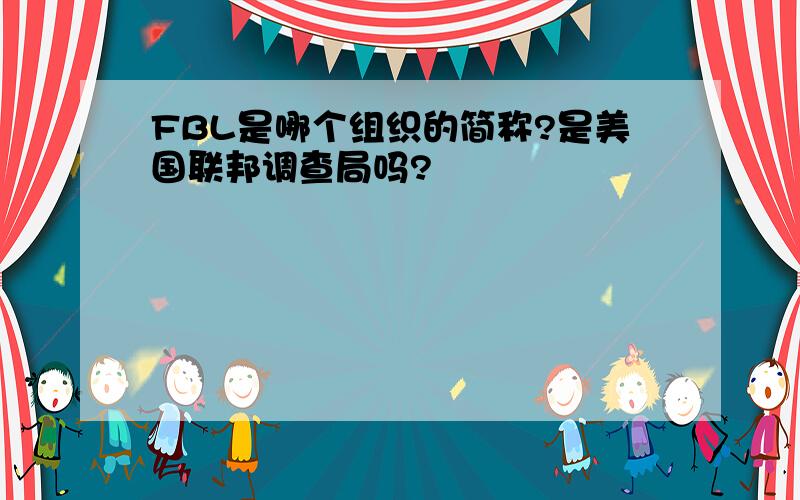 FBL是哪个组织的简称?是美国联邦调查局吗?