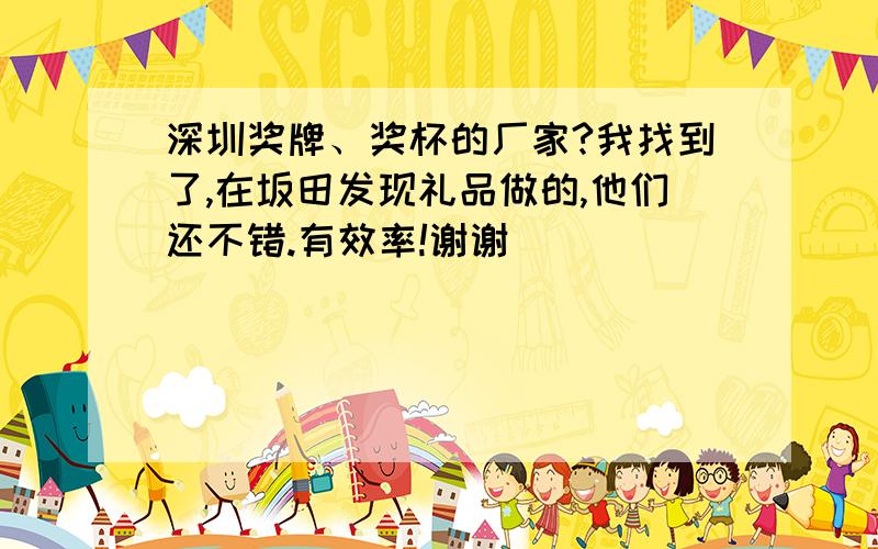 深圳奖牌、奖杯的厂家?我找到了,在坂田发现礼品做的,他们还不错.有效率!谢谢