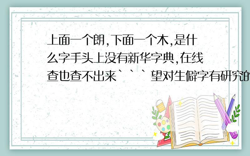 上面一个朗,下面一个木,是什么字手头上没有新华字典,在线查也查不出来```望对生僻字有研究的朋友帮忙查一下```