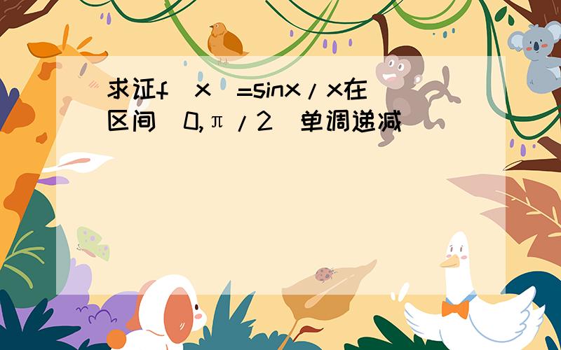 求证f(x)=sinx/x在区间(0,π/2]单调递减