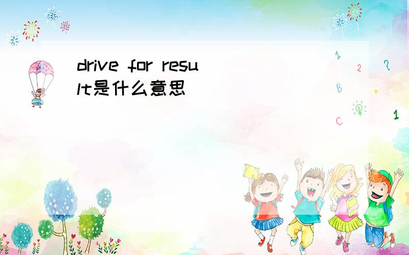 drive for result是什么意思