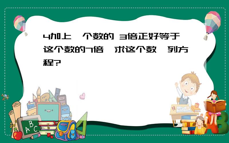 4加上一个数的 3倍正好等于这个数的7倍,求这个数,列方程?