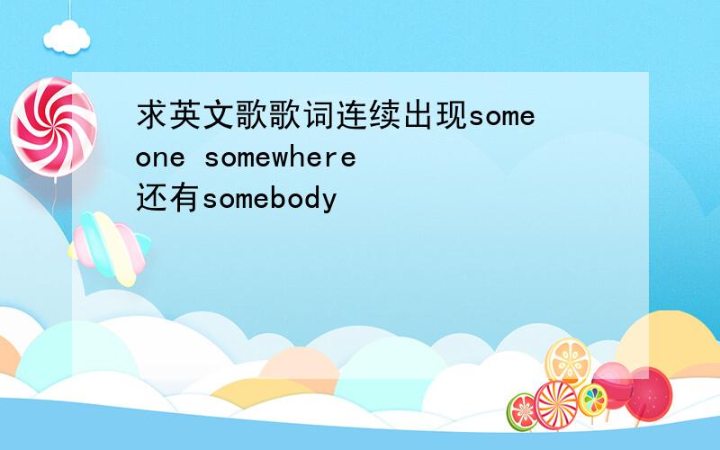 求英文歌歌词连续出现someone somewhere 还有somebody