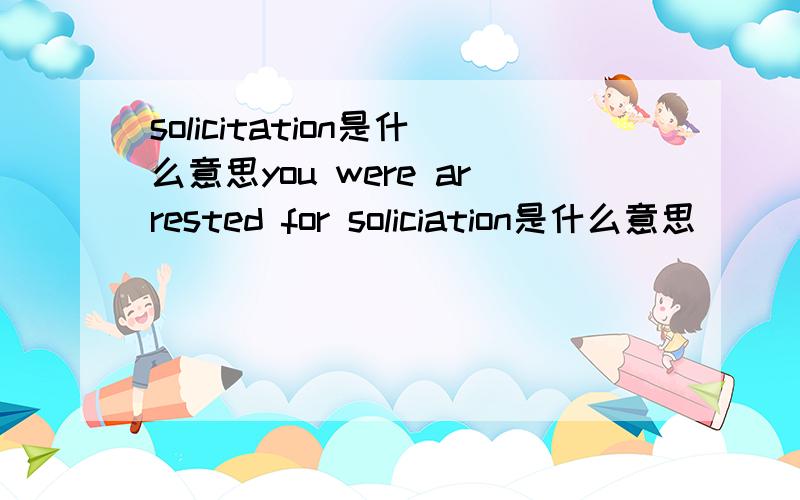 solicitation是什么意思you were arrested for soliciation是什么意思