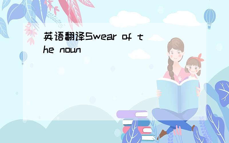 英语翻译Swear of the noun