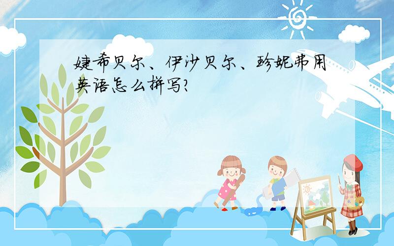 婕希贝尔、伊沙贝尔、珍妮弗用英语怎么拼写?