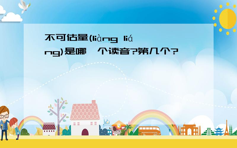 不可估量(liàng liáng)是哪一个读音?第几个?