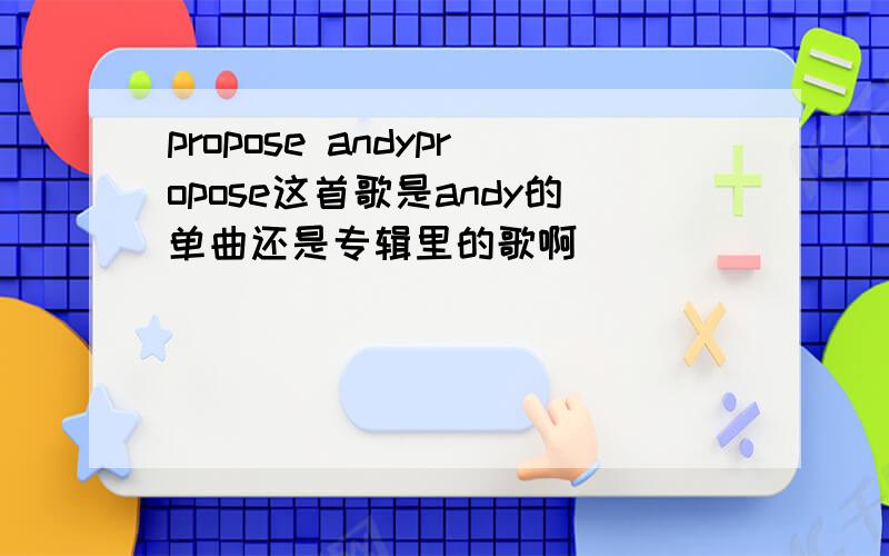 propose andypropose这首歌是andy的单曲还是专辑里的歌啊