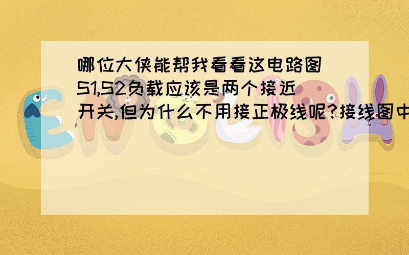 哪位大侠能帮我看看这电路图 S1,S2负载应该是两个接近开关,但为什么不用接正极线呢?接线图中是两个接近开关吗?是几线的?新手啊,不懂啊,