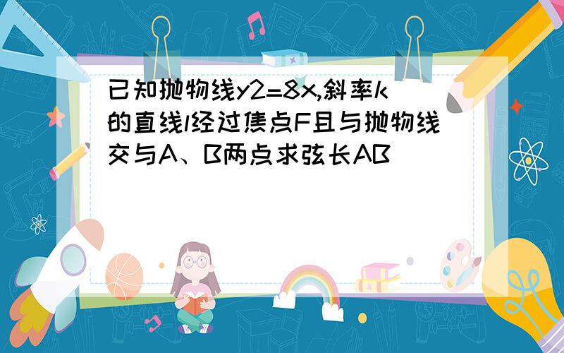 已知抛物线y2=8x,斜率k的直线l经过焦点F且与抛物线交与A、B两点求弦长AB