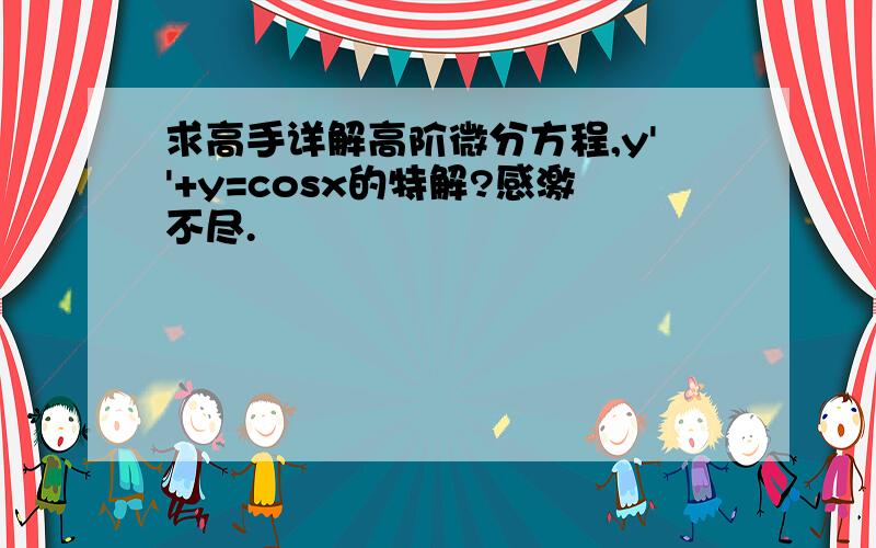 求高手详解高阶微分方程,y''+y=cosx的特解?感激不尽.