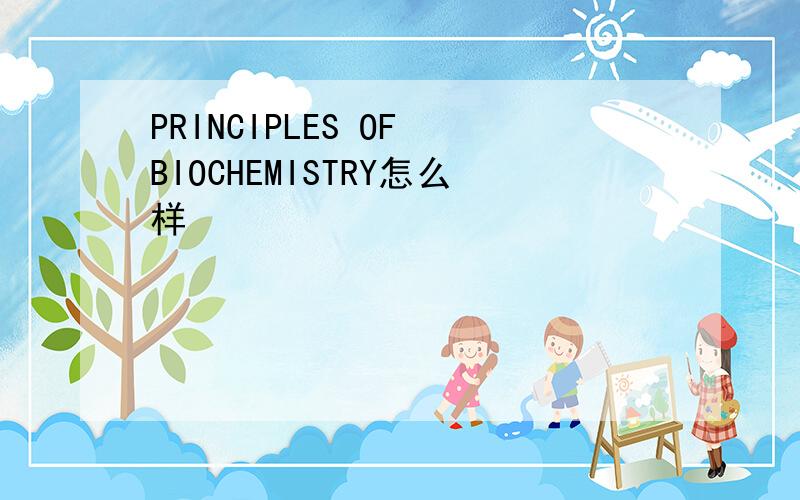 PRINCIPLES OF BIOCHEMISTRY怎么样