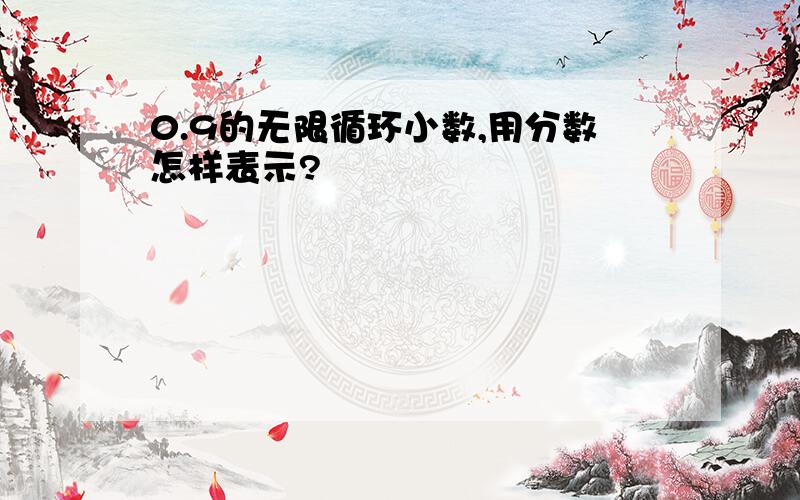 0.9的无限循环小数,用分数怎样表示?