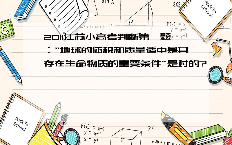 2011江苏小高考判断第一题：“地球的体积和质量适中是其存在生命物质的重要条件”是对的?