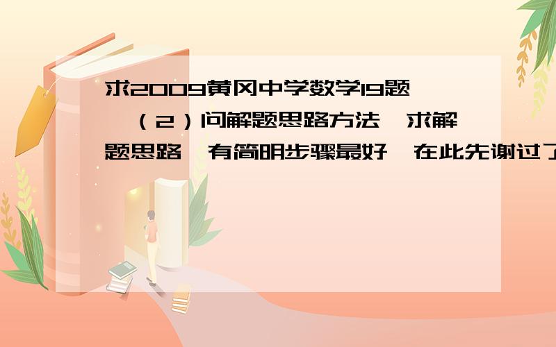 求2009黄冈中学数学19题—（2）问解题思路方法,求解题思路,有简明步骤最好,在此先谢过了图见插图19．（满分11分）新星电子科技公司积极应对2008年世界金融危机,及时调整投资方向,瞄准光