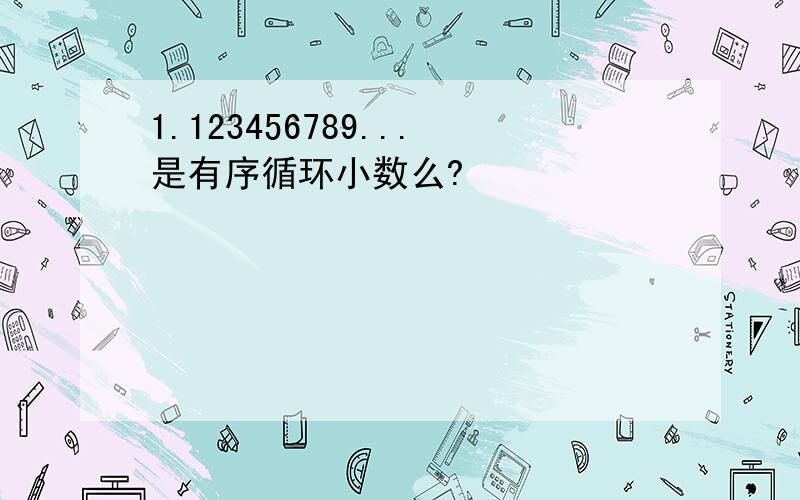 1.123456789...是有序循环小数么?