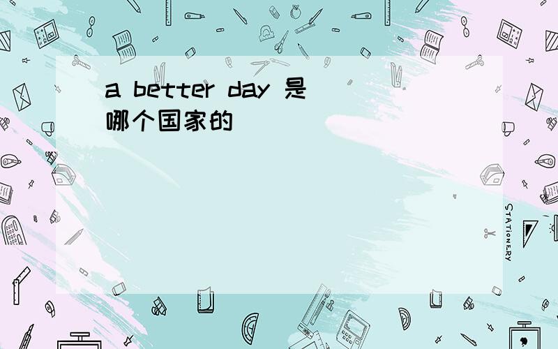 a better day 是哪个国家的