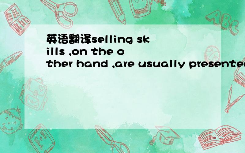 英语翻译selling skills ,on the other hand ,are usually presented as collections of reactive tips and tricks that are merely responses to various things