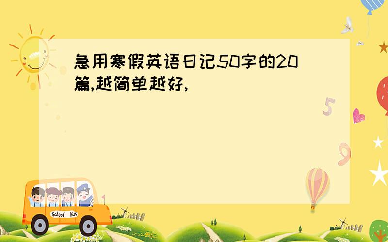 急用寒假英语日记50字的20篇,越简单越好,